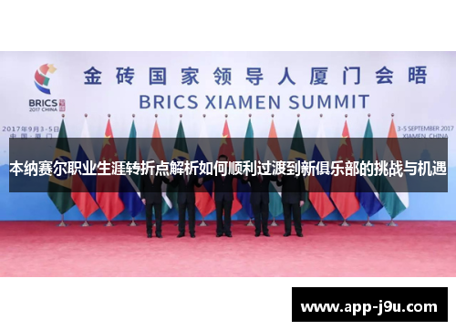 本纳赛尔职业生涯转折点解析如何顺利过渡到新俱乐部的挑战与机遇 本纳赛尔职业生涯转折点解析如何顺利过渡到新俱乐部的挑战与机遇