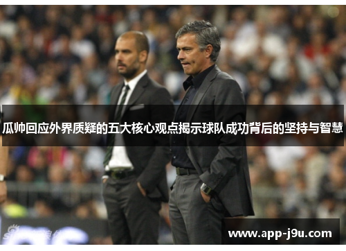 瓜帅回应外界质疑的五大核心观点揭示球队成功背后的坚持与智慧 瓜帅回应外界质疑的五大核心观点揭示球队成功背后的坚持与智慧