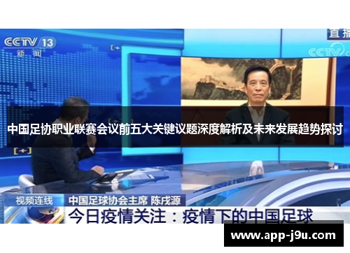 中国足协职业联赛会议前五大关键议题深度解析及未来发展趋势探讨 中国足协职业联赛会议前五大关键议题深度解析及未来发展趋势探讨