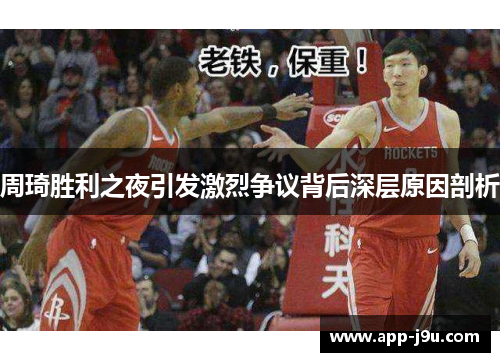 周琦胜利之夜引发激烈争议背后深层原因剖析