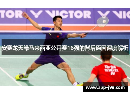 安赛龙无缘马来西亚公开赛16强的背后原因深度解析