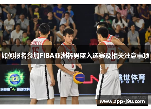如何报名参加FIBA亚洲杯男篮入选赛及相关注意事项