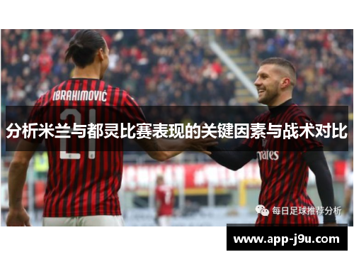 分析米兰与都灵比赛表现的关键因素与战术对比