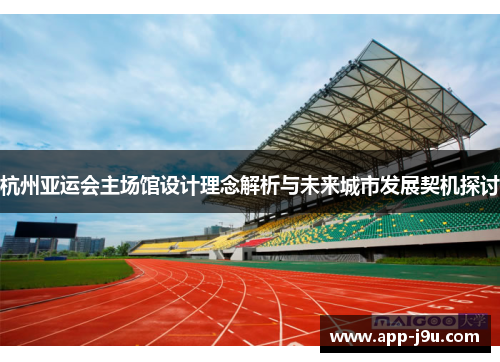 杭州亚运会主场馆设计理念解析与未来城市发展契机探讨