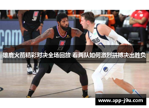 雄鹿火箭精彩对决全场回放 看两队如何激烈拼搏决出胜负