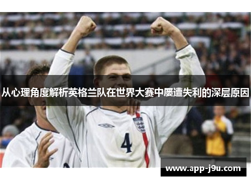 从心理角度解析英格兰队在世界大赛中屡遭失利的深层原因