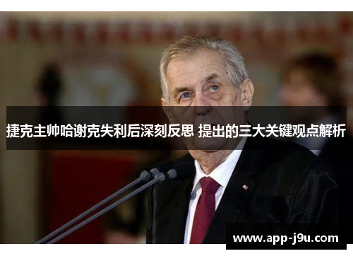 捷克主帅哈谢克失利后深刻反思 提出的三大关键观点解析