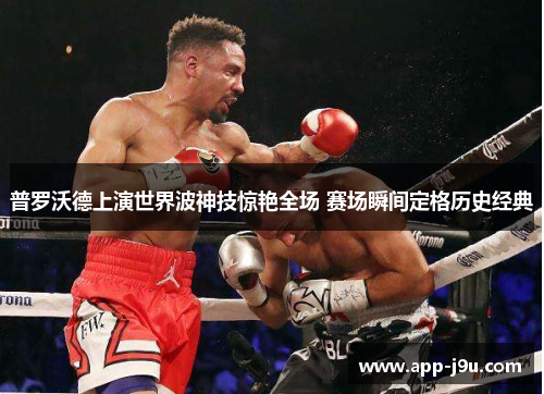 普罗沃德上演世界波神技惊艳全场 赛场瞬间定格历史经典