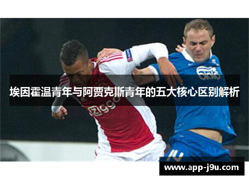 埃因霍温青年与阿贾克斯青年的五大核心区别解析